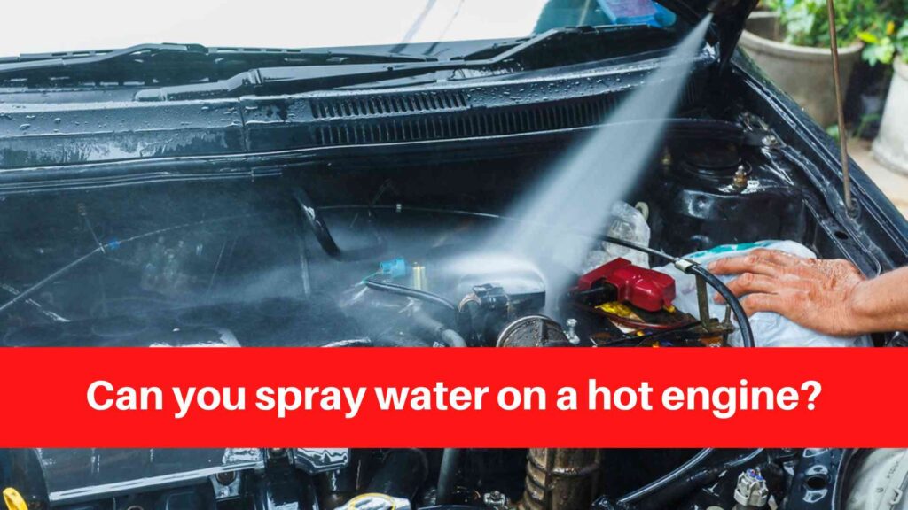 Can you spray water on a hot engine