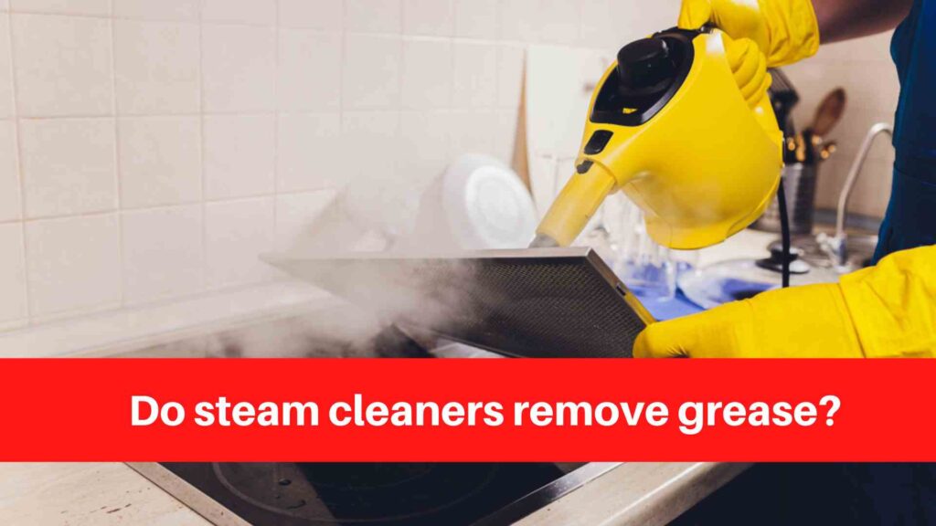 Do steam cleaners remove grease