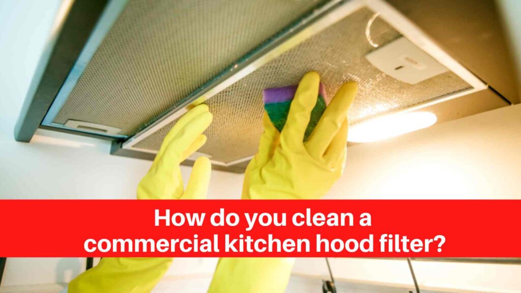 How do you clean a commercial kitchen hood filter
