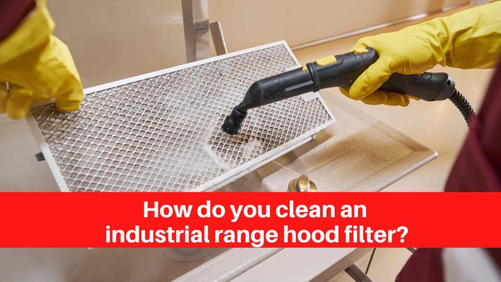 How do you clean an industrial range hood filter