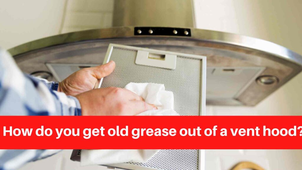 How do you get old grease out of a vent hood