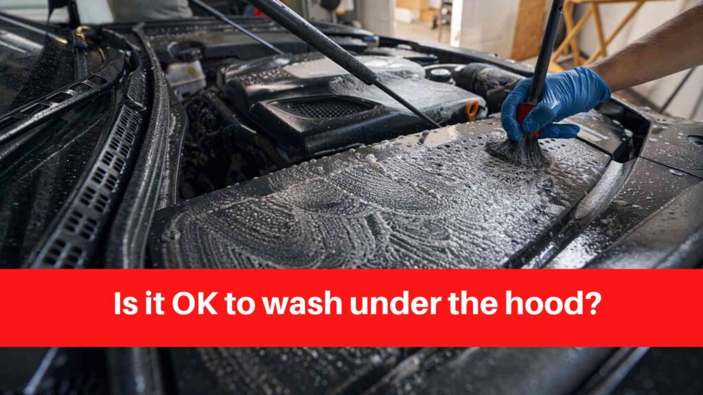 Is it OK to wash under the hood