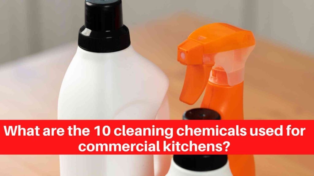 What are the 10 cleaning chemicals used for commercial kitchens
